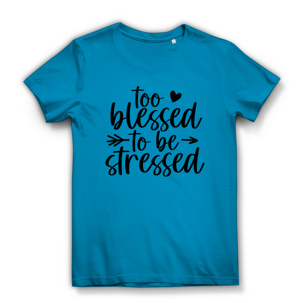 Damen Bio T-Shirt to blessed to be stressed