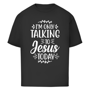 Oversize T-Shirt i am only talking to jesus today