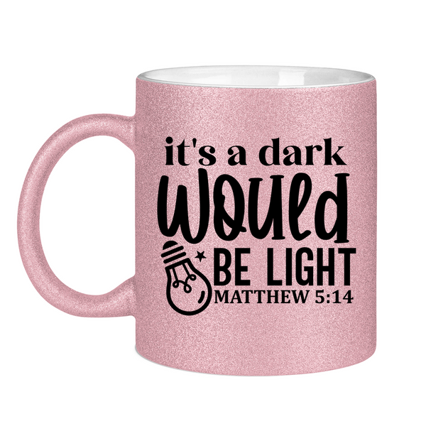 Glitzertasse its a dark would be ligh matthew 5:14