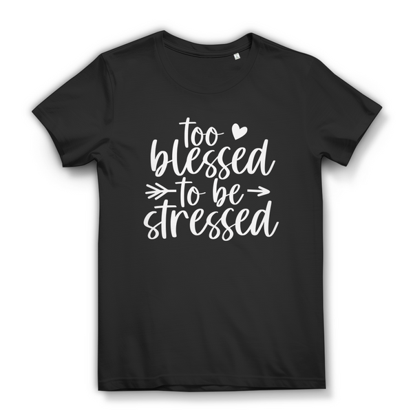 Damen Bio T-Shirt to blessed to be stressed