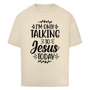 Oversize T-Shirt i am only talking to jesus today