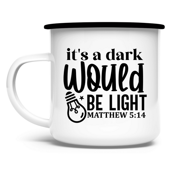 Emaille Tasse its a dark would be ligh matthew 5:14