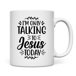 Tasse i am talking to jesus today