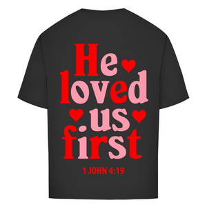 Oversize T-Shirt he loved us first 1 john 4:19