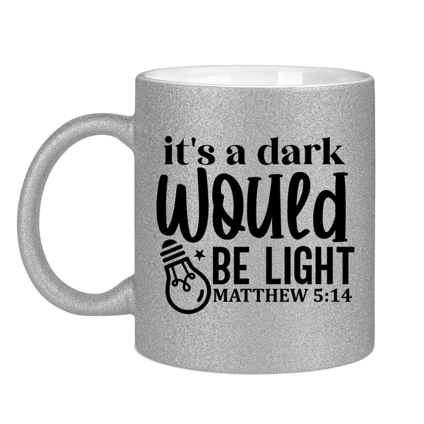 Glitzertasse its a dark would be ligh matthew 5:14