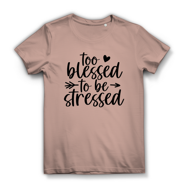 Damen Bio T-Shirt to blessed to be stressed