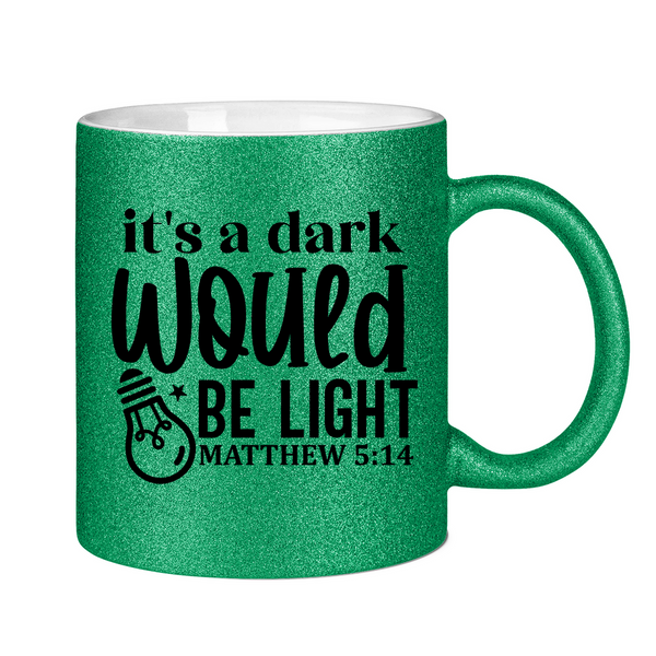 Glitzertasse its a dark would be ligh matthew 5:14