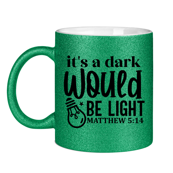 Glitzertasse its a dark would be ligh matthew 5:14