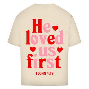 Oversize T-Shirt he loved us first 1 john 4:19