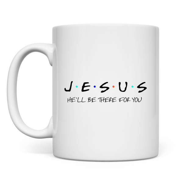 Tasse jesus he'll be there for you