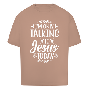 Oversize T-Shirt i am only talking to jesus today