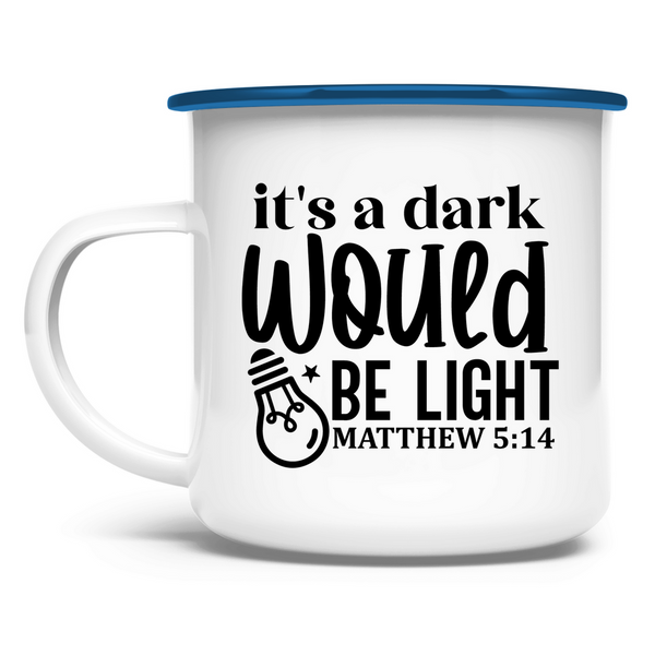 Emaille Tasse its a dark would be ligh matthew 5:14