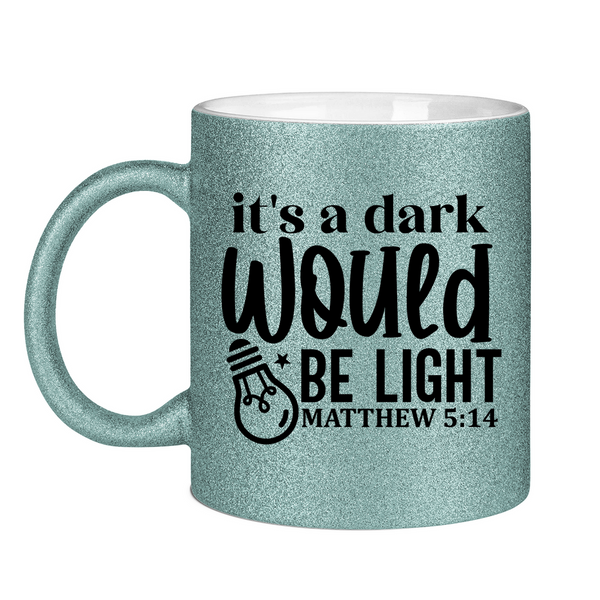 Glitzertasse its a dark would be ligh matthew 5:14