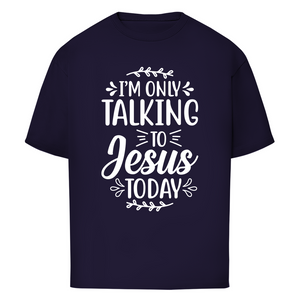 Oversize T-Shirt i am only talking to jesus today
