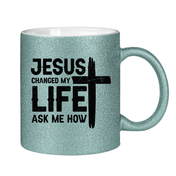 Glitzertasse jesus changed my life ask me how