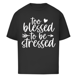 Oversize T-Shirt to blessed to be stressed