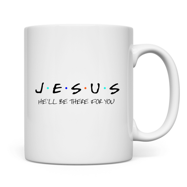 Tasse jesus he'll be there for you