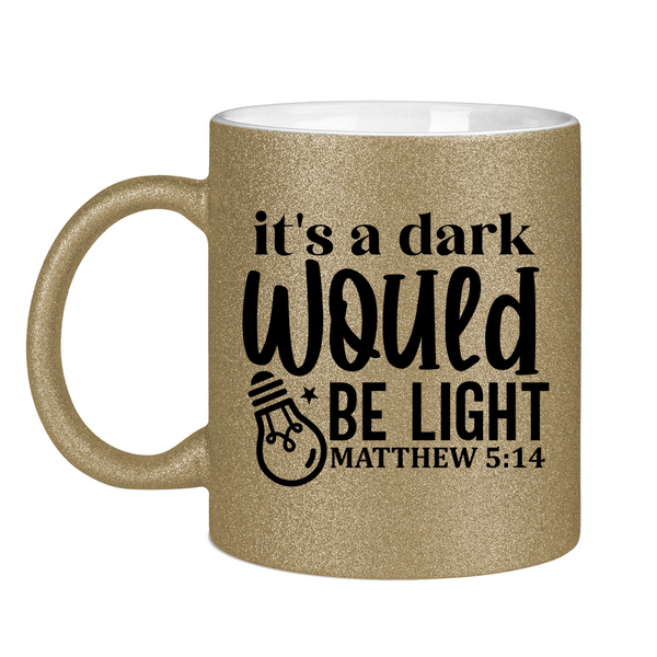 Glitzertasse its a dark would be ligh matthew 5:14