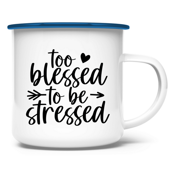 Emaille Tasse too blessed to be stressed