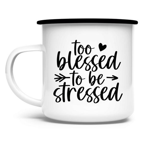 Emaille Tasse too blessed to be stressed