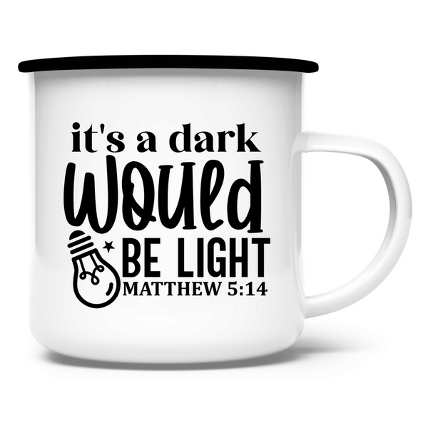 Emaille Tasse its a dark would be ligh matthew 5:14