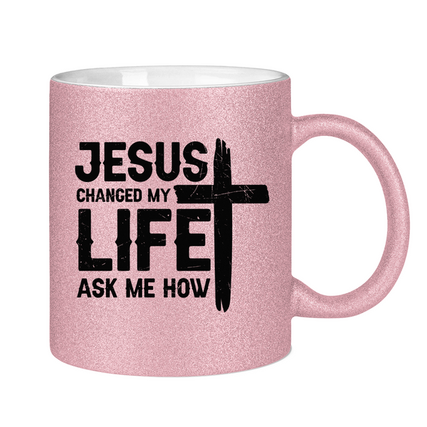 Glitzertasse jesus changed my life ask me how