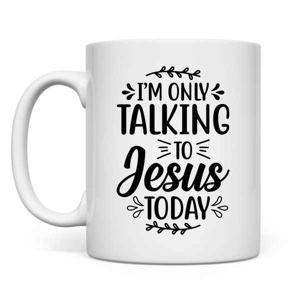 Tasse i am talking to jesus today