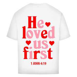 Oversize T-Shirt he loved us first 1 john 4:19